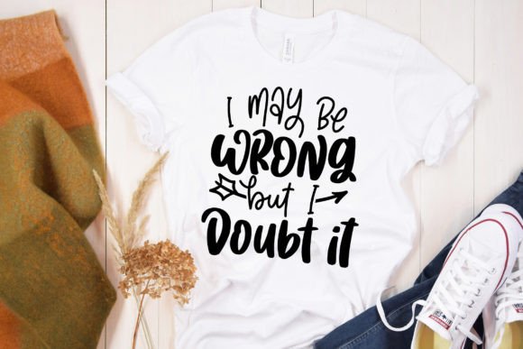 I May Be Wrong but I Doubt It SVG Funny Graphics for Crafts